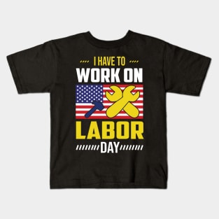 I Have To Work On Labor Day American Flag Kids T-Shirt